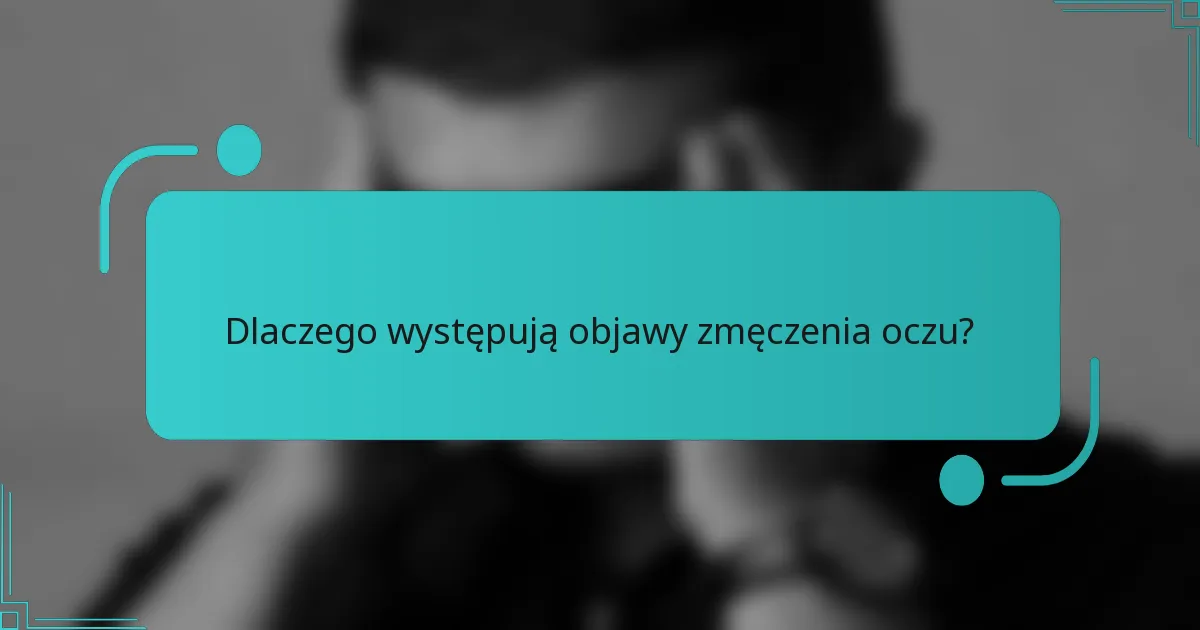 Dlaczego występują objawy zmęczenia oczu?