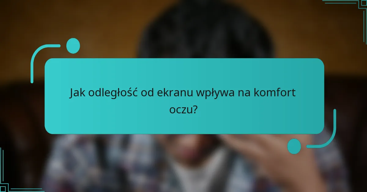 Jak odległość od ekranu wpływa na komfort oczu?
