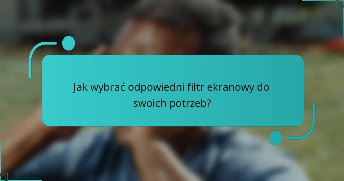 Jak wybrać odpowiedni filtr ekranowy do swoich potrzeb?