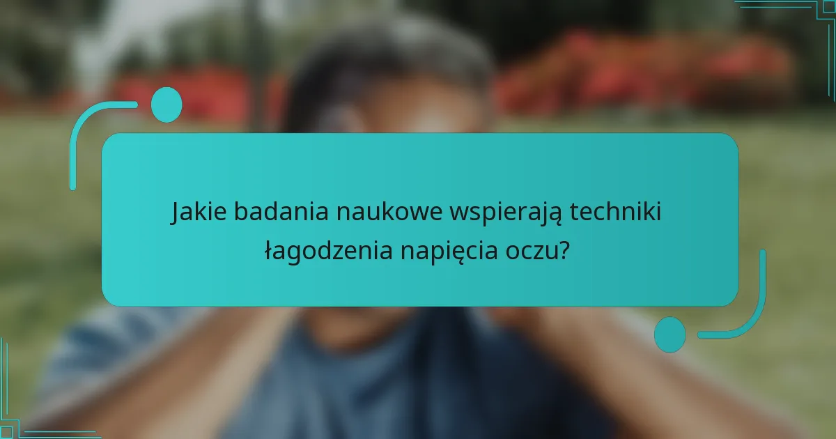 Jakie badania naukowe wspierają techniki łagodzenia napięcia oczu?