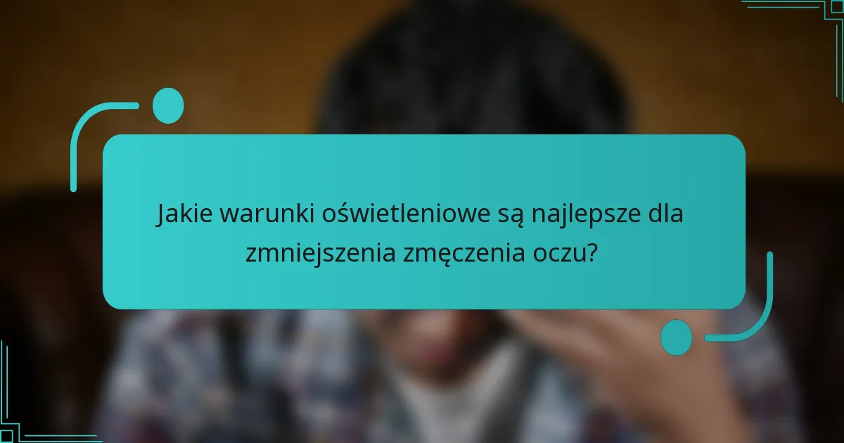 Jakie warunki oświetleniowe są najlepsze dla zmniejszenia zmęczenia oczu?